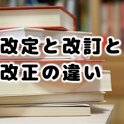 改正|改定と改訂と改正の違い。定義・意味・使い方は？広辞苑より。